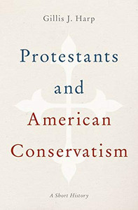 Protestants and American Conservatism: A Short History Protestants and American Conservatism: A Short History
