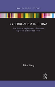 Cyberdualism in China: The Political Implications of Internet Exposure of Educated Youth (Routledge Contemporary China) Cyberdualism in China: The Political Implications of Internet Exposure of Educated Youth (Routledge Contemporary China)
