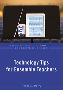 Technology Tips for Ensemble Teachers (Essential Music Technology:The Prestissimo Series)