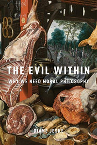 The Evil Within: Why We Need Moral Philosophy The Evil Within: Why We Need Moral Philosophy