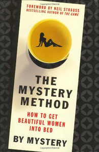 The Mystery Method: How to Get Beautiful Women Into Bed The Mystery Method: How to Get Beautiful Women Into Bed