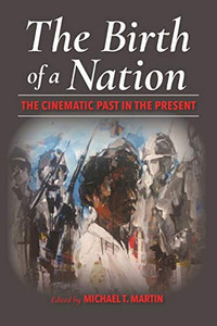 The Birth of a Nation: The Cinematic Past in the Present The Birth of a Nation: The Cinematic Past in the Present