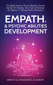 Empath & Psychic Abilities Development: The Highly Sensitive Person's Blueprint, Develop Intuition & Telepathy, Tarot Cards & Readings For Beginners + Healing Guided Meditations Empath & Psychic Abilities Development: The Highly Sensitive Person's Blueprint, Develop Intuition & Telepathy, Tarot Cards & Readings For Beginners + Healing Guided Meditations