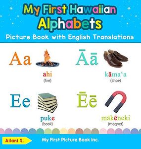 My First Hawaiian Alphabets Picture Book with English Translations: Bilingual Early Learning & Easy Teaching Hawaiian Books for Kids (1) (Teach & Learn Basic Hawaiian Words for Children) My First Hawaiian Alphabets Picture Book with English Translations: Bilingual Early Learning & Easy Teaching Hawaiian Books for Kids (1) (Teach & Learn Basic Hawaiian Words for Children)