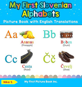 My First Slovenian Alphabets Picture Book with English Translations: Bilingual Early Learning & Easy Teaching Slovenian Books for Kids (1) (Teach & Learn Basic Slovenian Words for Children) My First Slovenian Alphabets Picture Book with English Translations: Bilingual Early Learning & Easy Teaching Slovenian Books for Kids (1) (Teach & Learn Basic Slovenian Words for Children)