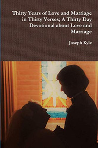 Thirty Years of Love and Marriage in Thirty Verses; A Thirty Day Devotional about Love and Marriage Thirty Years of Love and Marriage in Thirty Verses; A Thirty Day Devotional about Love and Marriage