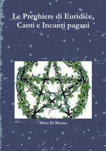 Le Preghiere di Euridice, Canti e Incanti pagani (Italian Edition) Le Preghiere di Euridice, Canti e Incanti pagani (Italian Edition)
