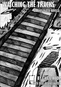Watching the Tracks: An Illustrated Novella Watching the Tracks: An Illustrated Novella