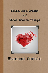 Faith, Love, Dreams, And Other Broken Things Faith, Love, Dreams, And Other Broken Things