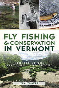 Fly Fishing and Conservation in Vermont: Stories of the Battenkill and Beyond (Natural History) Fly Fishing and Conservation in Vermont: Stories of the Battenkill and Beyond (Natural History)
