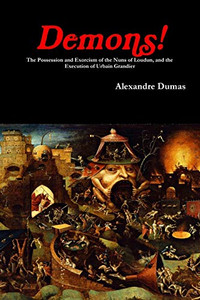 Demons! The Possession and Exorcism of the Nuns of Loudun, and the Execution of Urbain Grandier Demons! The Possession and Exorcism of the Nuns of Loudun, and the Execution of Urbain Grandier