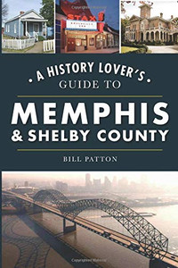 A History Lover's Guide to Memphis & Shelby County (History & Guide) A History Lover's Guide to Memphis & Shelby County (History & Guide)
