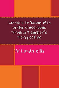 Letters to Young Men in the Classroom: From a Teacher's Perspective Letters to Young Men in the Classroom: From a Teacher's Perspective