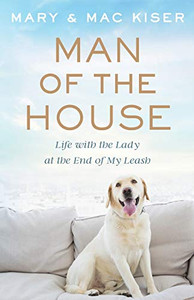 Man of the House: Life with the Lady at the End of My Leash Man of the House: Life with the Lady at the End of My Leash