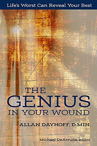 The Genius In Your Wound: Lifes Worst Can Reveal Your Best The Genius In Your Wound: Lifes Worst Can Reveal Your Best