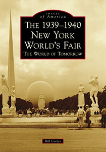 The 1939-1940 New York World's Fair The World of Tomorrow (Images of America) The 1939-1940 New York World's Fair The World of Tomorrow (Images of America)