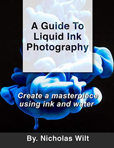 A Guide to Liquid Ink Photography : Create a Masterpiece Using Ink and Water A Guide to Liquid Ink Photography : Create a Masterpiece Using Ink and Water