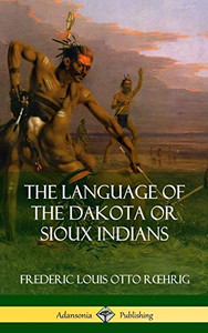The Language of the Dakota or Sioux Indians (Hardcover) The Language of the Dakota or Sioux Indians (Hardcover)