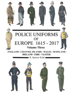 Police Uniforms of Europe 1615 - 2017 Volume Three Police Uniforms of Europe 1615 - 2017 Volume Three