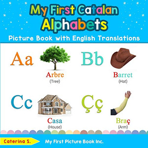 My First Catalan Alphabets Picture Book with English Translations: Bilingual Early Learning & Easy Teaching Catalan Books for Kids (Teach & Learn Basic Catalan words for Children) My First Catalan Alphabets Picture Book with English Translations: Bilingual Early Learning & Easy Teaching Catalan Books for Kids (Teach & Learn Basic Catalan words for Children)