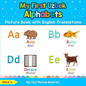My First Uzbek Alphabets Picture Book with English Translations: Bilingual Early Learning & Easy Teaching Uzbek Books for Kids (Teach & Learn Basic Uzbek words for Children) My First Uzbek Alphabets Picture Book with English Translations: Bilingual Early Learning & Easy Teaching Uzbek Books for Kids (Teach & Learn Basic Uzbek words for Children)