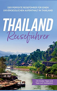 Thailand Reiseführer: Der perfekte Reiseführer für einen unvergesslichen Aufenthalt in Thailand - inkl. Insider-Tipps und Tipps zum Geldsparen (German Edition)