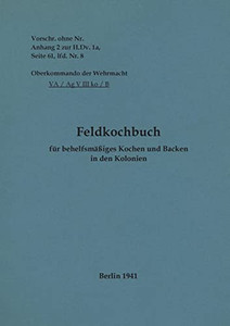 Feldkochbuch für behelfsmäßiges Kochen und Backen in den Kolonien: 1941 - Neuauflage 2022 (German Edition) Feldkochbuch für behelfsmäßiges Kochen und Backen in den Kolonien: 1941 - Neuauflage 2022 (German Edition)