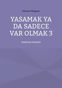 Yasamak ya da sadece var olmak 3: memnun muyum (Turkish Edition)