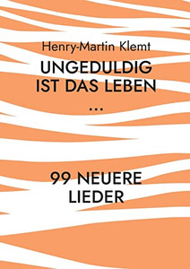 Ungeduldig ist das Leben...: 99 neuere Lieder (German Edition) Ungeduldig ist das Leben...: 99 neuere Lieder (German Edition)