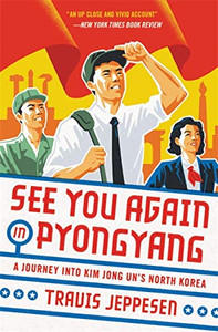 See You Again in Pyongyang: A Journey into Kim Jong Un's North Korea See You Again in Pyongyang: A Journey into Kim Jong Un's North Korea