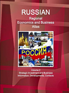 Russian Regional Economics and Business Atlas Volume 2 Strategic Investment and Business Information, Developments, Contacts Russian Regional Economics and Business Atlas Volume 2 Strategic Investment and Business Information, Developments, Contacts