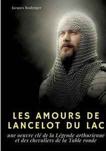 Les Amours de Lancelot du Lac: une oeuvre clé de la Légende arthurienne et des chevaliers de la Table ronde (French Edition) Les Amours de Lancelot du Lac: une oeuvre clé de la Légende arthurienne et des chevaliers de la Table ronde (French Edition)