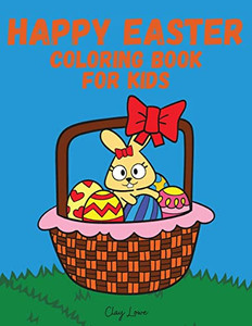Happy Easter Coloring Book for Kids: Coloring Book For Kids Ages 4-8/Coloring Book For Toddlers/Bunny Coloring Book for Kids and Toddlers Happy Easter Coloring Book for Kids: Coloring Book For Kids Ages 4-8/Coloring Book For Toddlers/Bunny Coloring Book for Kids and Toddlers