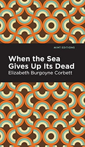 When the Sea Gives Up Its Dead: A Thrilling Detective Story (Mint Editions)