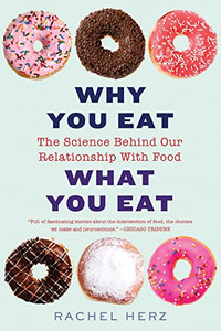 Why You Eat What You Eat: The Science Behind Our Relationship with Food Why You Eat What You Eat: The Science Behind Our Relationship with Food