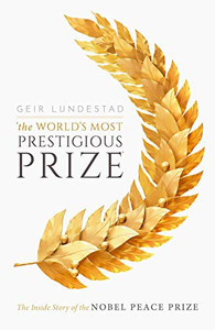 The World's Most Prestigious Prize: The Inside Story of the Nobel Peace Prize The World's Most Prestigious Prize: The Inside Story of the Nobel Peace Prize