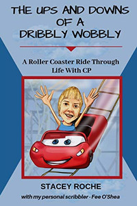 The Ups And Downs Of A Dribbly Wobbly: A Roller Coaster Ride Through Life With CP The Ups And Downs Of A Dribbly Wobbly: A Roller Coaster Ride Through Life With CP
