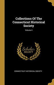 Collections Of The Connecticut Historical Society; Volume 4