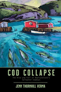 Cod Collapse: The Rise and Fall of Newfoundland's Saltwater Cowboys