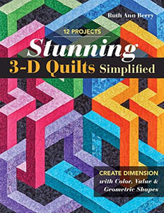 Stunning 3-D Quilts Simplified: Create Dimension with Color, Value & Geometric Shapes Stunning 3-D Quilts Simplified: Create Dimension with Color, Value & Geometric Shapes