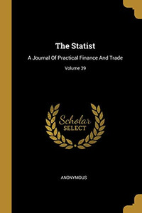 The Statist: A Journal Of Practical Finance And Trade; Volume 39