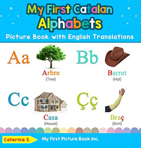 My First Catalan Alphabets Picture Book with English Translations: Bilingual Early Learning & Easy Teaching Catalan Books for Kids (1) (Teach & Learn Basic Catalan Words for Children)