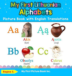 My First Lithuanian Alphabets Picture Book with English Translations: Bilingual Early Learning & Easy Teaching Lithuanian Books for Kids (Teach & Learn Basic Lithuanian Words for Children)