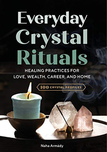 Everyday Crystal Rituals: Healing Practices for Love, Wealth, Career, and Home