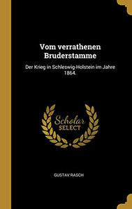Vom Verrathenen Bruderstamme: Der Krieg In Schleswig-Holstein Im Jahre 1864. (German Edition) Vom Verrathenen Bruderstamme: Der Krieg In Schleswig-Holstein Im Jahre 1864. (German Edition)