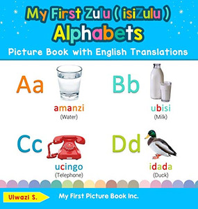 My First Zulu ( isiZulu ) Alphabets Picture Book with English Translations: Bilingual Early Learning & Easy Teaching Zulu ( isiZulu ) Books for Kids ... & Learn Basic Zulu ( Isizulu ) Words for Chi)