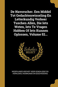 De Navorscher. Een Middel Tot Gedachtenwisseling En Letterkundig Verkeer Tuschen Allen, Die Iets Weten, Iets Te Vragen Habben Of Iets Kunnen Oplossen, Volume 52... (Dutch Edition)