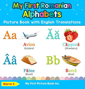 My First Romanian Alphabets Picture Book with English Translations: Bilingual Early Learning & Easy Teaching Romanian Books for Kids (1) (Teach & Learn Basic Romanian Words for Children) My First Romanian Alphabets Picture Book with English Translations: Bilingual Early Learning & Easy Teaching Romanian Books for Kids (1) (Teach & Learn Basic Romanian Words for Children)