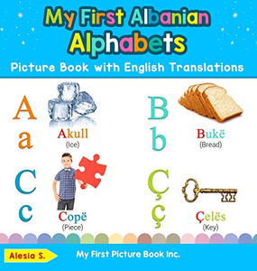 My First Albanian Alphabets Picture Book with English Translations: Bilingual Early Learning & Easy Teaching Albanian Books for Kids (1) (Teach & Learn Basic Albanian Words for Children)