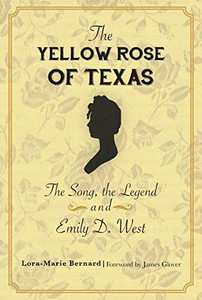 The Yellow Rose of Texas: The Song, the Legend and Emily D. West